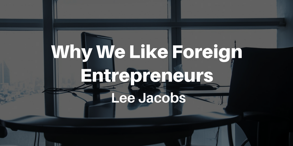 Lee Jacobs—Why We Like Foreign Entrepreneurs